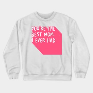 You Are The Best Mom I Ever Had Happy Mothers Day Quote Crewneck Sweatshirt